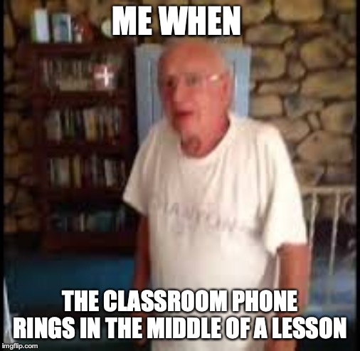 oh shoot | ME WHEN; THE CLASSROOM PHONE RINGS IN THE MIDDLE OF A LESSON | image tagged in oh shoot | made w/ Imgflip meme maker