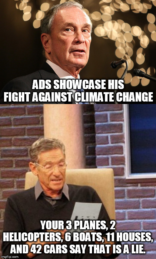 ADS SHOWCASE HIS FIGHT AGAINST CLIMATE CHANGE; YOUR 3 PLANES, 2 HELICOPTERS, 6 BOATS, 11 HOUSES, AND 42 CARS SAY THAT IS A LIE. | image tagged in memes,maury lie detector,michael bloomberg | made w/ Imgflip meme maker