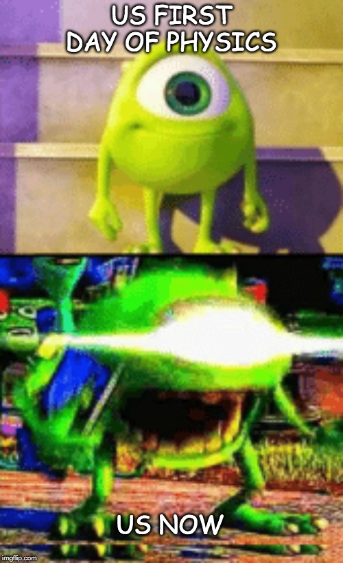 US FIRST DAY OF PHYSICS; US NOW | image tagged in monsters inc | made w/ Imgflip meme maker