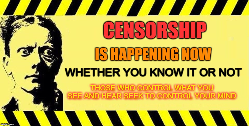 Knowledge is Power ~Francis Bacon~ | CENSORSHIP; IS HAPPENING NOW; WHETHER YOU KNOW IT OR NOT; THOSE WHO CONTROL WHAT YOU SEE AND HEAR SEEK TO CONTROL YOUR MIND | image tagged in warning censorship,warning,facebook,facebook problems,free speech,denied | made w/ Imgflip meme maker