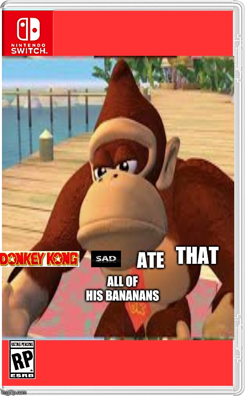 Oh Noo! | THAT; ATE; ALL OF HIS BANANANS | image tagged in fake switch game,donkey kong | made w/ Imgflip meme maker