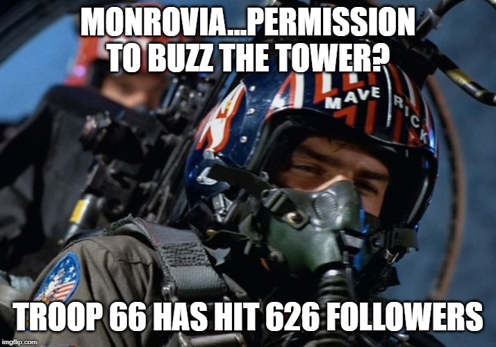 top gun | MONROVIA...PERMISSION TO BUZZ THE TOWER? TROOP 66 HAS HIT 626 FOLLOWERS | image tagged in top gun | made w/ Imgflip meme maker