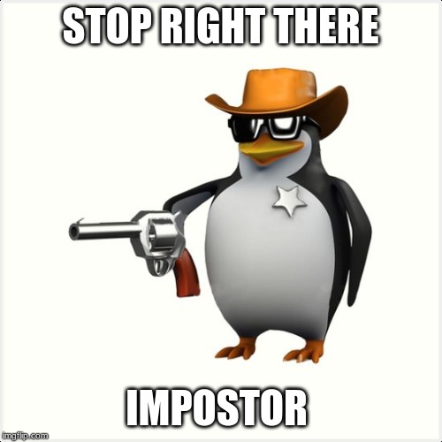 Shut up penguin gun | STOP RIGHT THERE IMPOSTOR | image tagged in shut up penguin gun | made w/ Imgflip meme maker