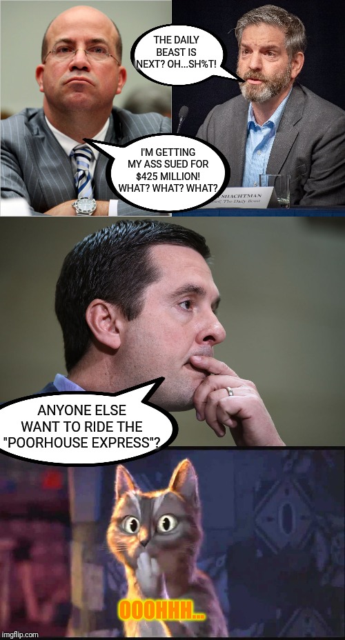 Devin Nunes going to get his lawsuit on! | THE DAILY BEAST IS NEXT? OH...SH%T! I'M GETTING MY ASS SUED FOR $425 MILLION! WHAT? WHAT? WHAT? ANYONE ELSE WANT TO RIDE THE "POORHOUSE EXPRESS"? OOOHHH... | image tagged in oooh cat,devin nunes,mark zuckerberg,cnn fake news,the daily beast,fake news | made w/ Imgflip meme maker