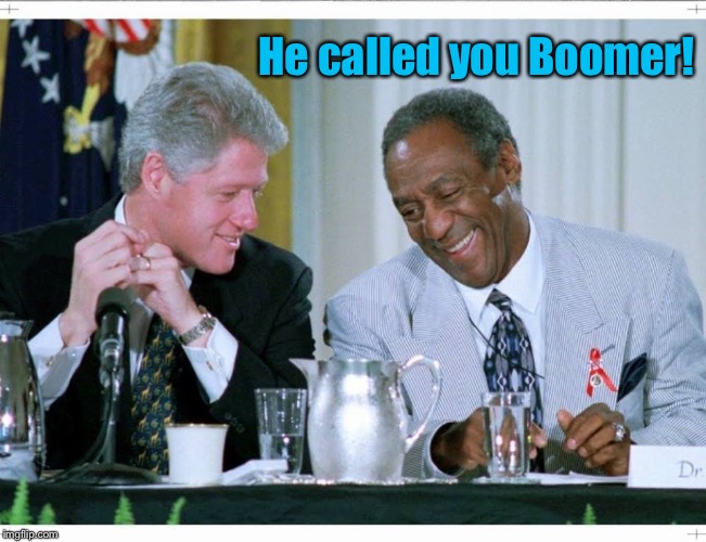 Bill Clinton and Bill Cosby | He called you Boomer! | image tagged in bill clinton and bill cosby | made w/ Imgflip meme maker