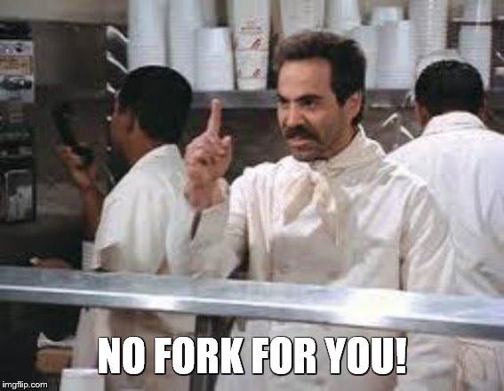No soup | NO FORK FOR YOU! | image tagged in no soup | made w/ Imgflip meme maker