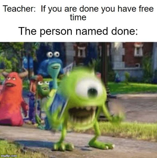 free time | image tagged in tags,done,teacher,meme,idk | made w/ Imgflip meme maker