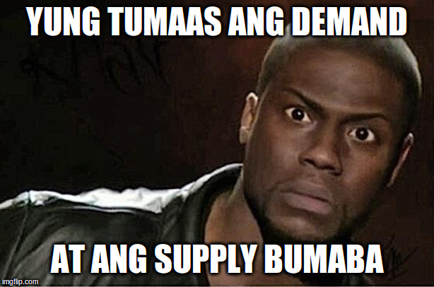 Kevin Hart Meme | YUNG TUMAAS ANG DEMAND; AT ANG SUPPLY BUMABA | image tagged in memes,kevin hart | made w/ Imgflip meme maker