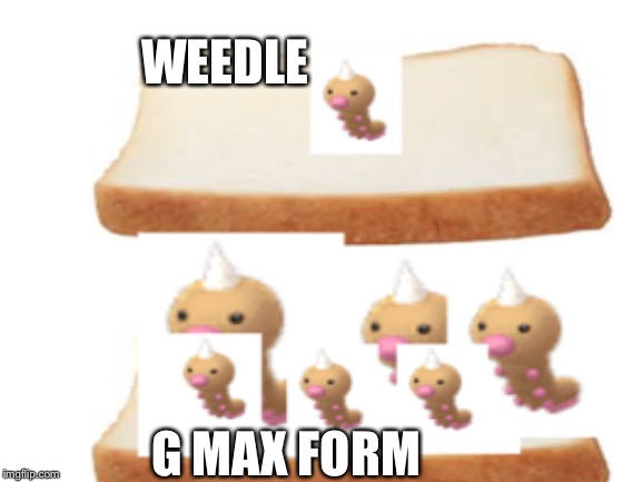 WEEDLE; G MAX FORM | made w/ Imgflip meme maker