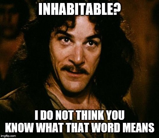 You keep using that word | INHABITABLE? I DO NOT THINK YOU KNOW WHAT THAT WORD MEANS | image tagged in you keep using that word | made w/ Imgflip meme maker