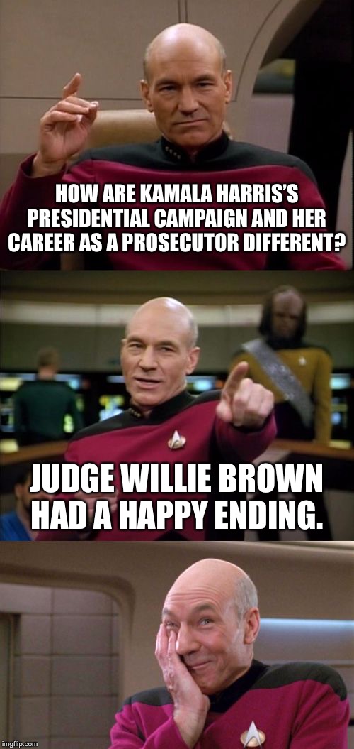 Kamala Harris has some time now for Willie Brown | HOW ARE KAMALA HARRIS’S PRESIDENTIAL CAMPAIGN AND HER CAREER AS A PROSECUTOR DIFFERENT? JUDGE WILLIE BROWN HAD A HAPPY ENDING. | image tagged in bad pun picard,memes,kamala harris,brown,lawyer,happy ending | made w/ Imgflip meme maker