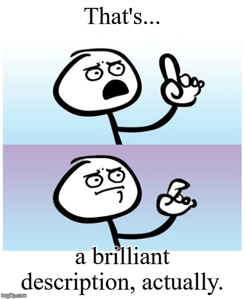 stick figure finger | That's... a brilliant description, actually. | image tagged in stick figure finger | made w/ Imgflip meme maker