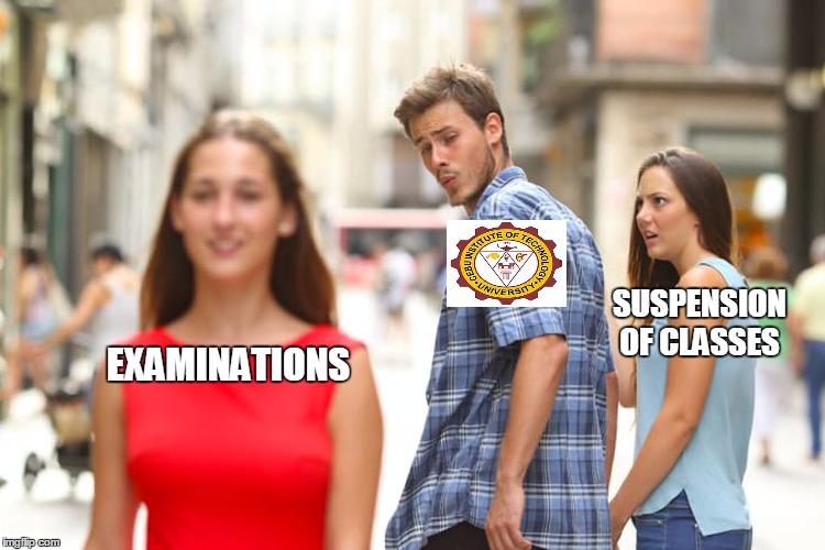 Distracted Boyfriend Meme | SUSPENSION OF CLASSES; EXAMINATIONS | image tagged in memes,distracted boyfriend | made w/ Imgflip meme maker