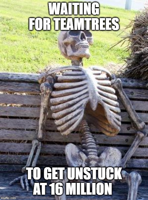 Waiting Skeleton | WAITING FOR TEAMTREES; TO GET UNSTUCK AT 16 MILLION | image tagged in memes,waiting skeleton | made w/ Imgflip meme maker