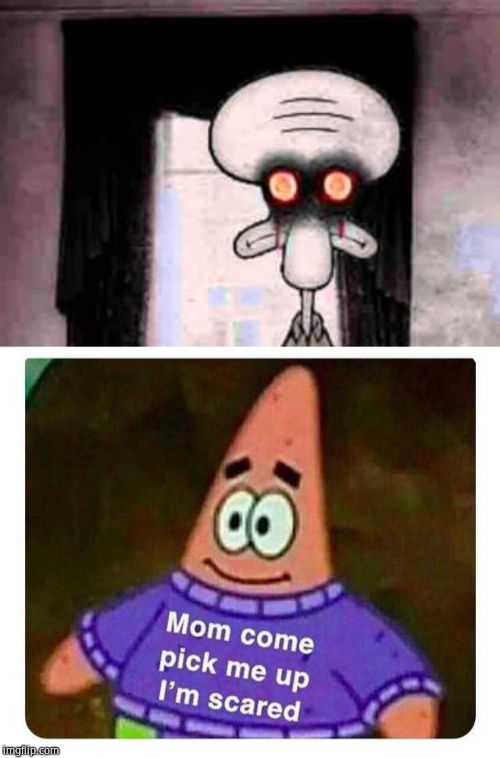 image tagged in patrick mom come pick me up i'm scared,squidward's suiciide | made w/ Imgflip meme maker