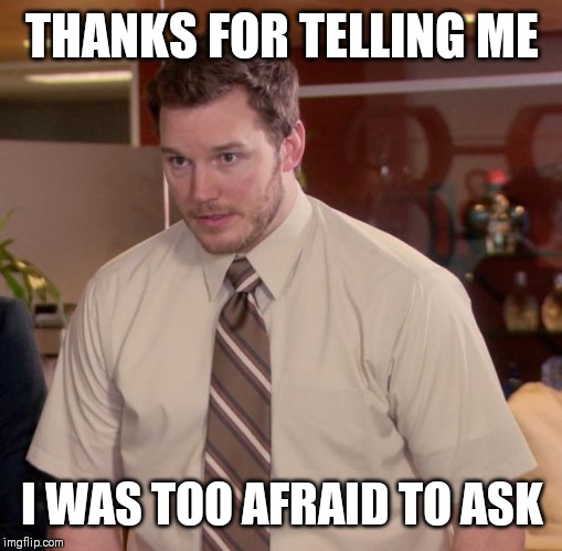 Afraid To Ask Andy Meme | THANKS FOR TELLING ME I WAS TOO AFRAID TO ASK | image tagged in memes,afraid to ask andy | made w/ Imgflip meme maker