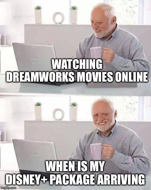 We neeed Disney+ now! | WATCHING DREAMWORKS MOVIES ONLINE; WHEN IS MY DISNEY+ PACKAGE ARRIVING | image tagged in memes,hide the pain harold,disney,marvel,mail | made w/ Imgflip meme maker