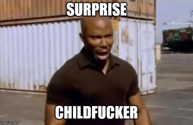 Surprise Motherfucker | SURPRISE; CHILDFUCKER | image tagged in surprise motherfucker | made w/ Imgflip meme maker