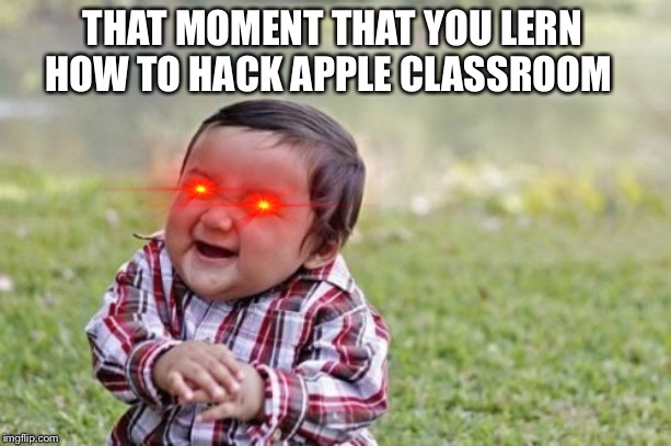 Evil Toddler Meme | THAT MOMENT THAT YOU LERN HOW TO HACK APPLE CLASSROOM | image tagged in memes,evil toddler,apple | made w/ Imgflip meme maker