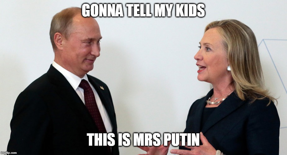 Vlad and Hillary | GONNA TELL MY KIDS; THIS IS MRS PUTIN | image tagged in vlad and hillary | made w/ Imgflip meme maker