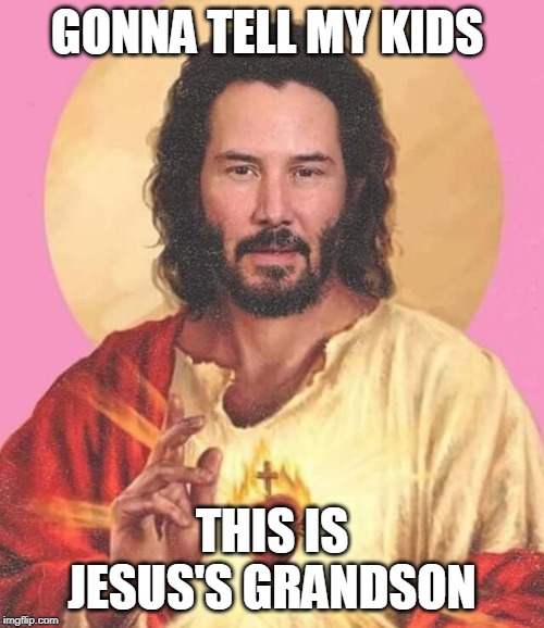 GONNA TELL MY KIDS; THIS IS JESUS'S GRANDSON | image tagged in jesus | made w/ Imgflip meme maker