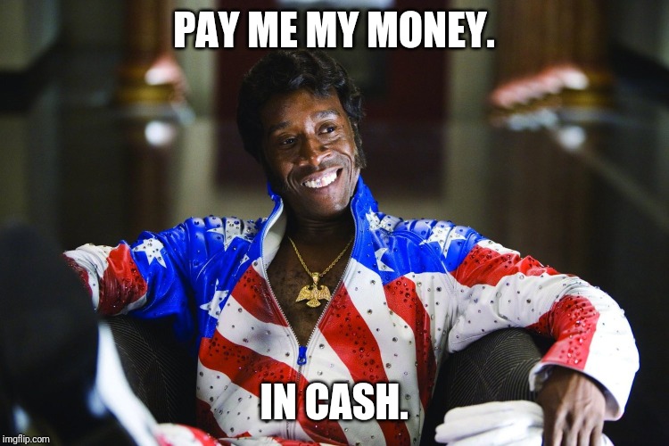 PAY ME MY MONEY. IN CASH. | made w/ Imgflip meme maker