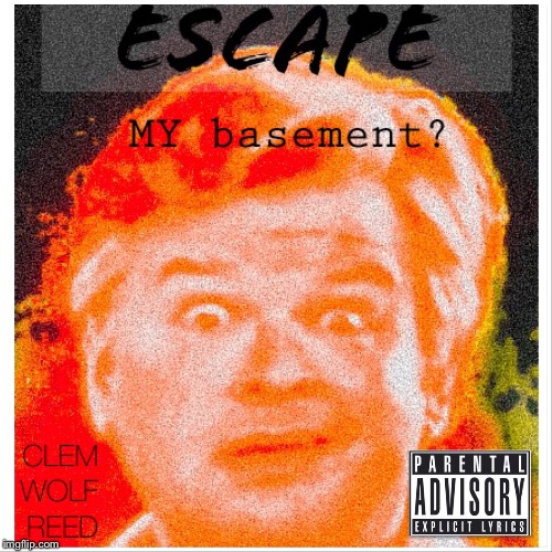 Escape MY Basement? EP | image tagged in escape my basement ep | made w/ Imgflip meme maker