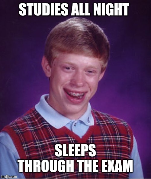 Bad Luck Brian Meme | STUDIES ALL NIGHT; SLEEPS THROUGH THE EXAM | image tagged in memes,bad luck brian | made w/ Imgflip meme maker