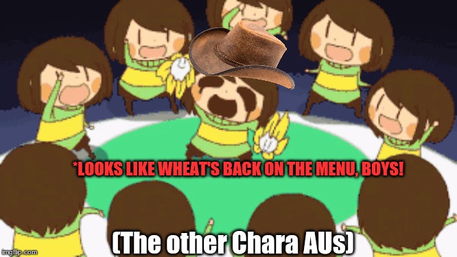 *LOOKS LIKE WHEAT'S BACK ON THE MENU, BOYS! (The other Chara AUs) | made w/ Imgflip meme maker