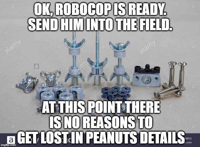 OK, ROBOCOP IS READY. SEND HIM INTO THE FIELD. AT THIS POINT THERE IS NO REASONS TO GET LOST IN PEANUTS DETAILS | made w/ Imgflip meme maker