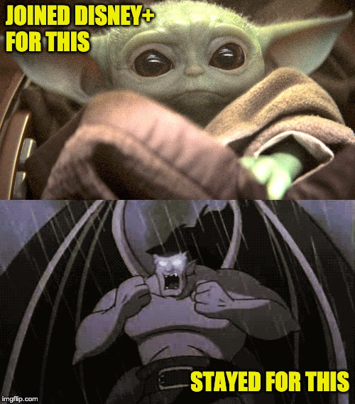 Disney plus Gargoyles | JOINED DISNEY+ 
FOR THIS; STAYED FOR THIS | image tagged in disney killed star wars,disney star wars,gargoyles | made w/ Imgflip meme maker