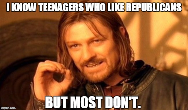 One Does Not Simply Meme | I KNOW TEENAGERS WHO LIKE REPUBLICANS BUT MOST DON'T. | image tagged in memes,one does not simply | made w/ Imgflip meme maker