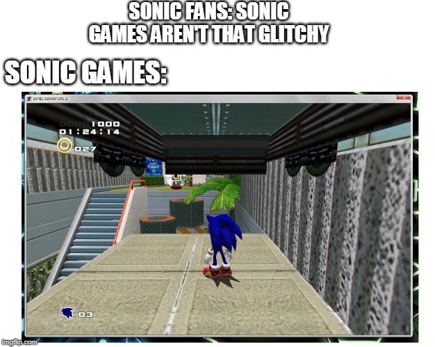 Glitchy Sonic adventure 2 | SONIC FANS: SONIC GAMES AREN'T THAT GLITCHY; SONIC GAMES: | image tagged in sonic the hedgehog,sonic adventure 2,glitch,sonic,sonic fanbase reaction,sega | made w/ Imgflip meme maker