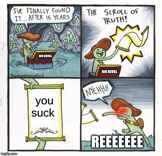 The Scroll Of Truth | TRASH BIN; TRASH BIN; you suck; REEEEEEE | image tagged in memes,the scroll of truth | made w/ Imgflip meme maker