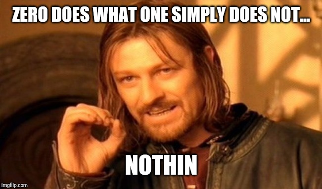 One Does Not Simply | ZERO DOES WHAT ONE SIMPLY DOES NOT... NOTHIN | image tagged in memes,one does not simply,zero | made w/ Imgflip meme maker