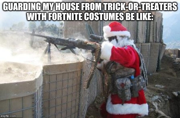 Hohoho | GUARDING MY HOUSE FROM TRICK-OR-TREATERS WITH FORTNITE COSTUMES BE LIKE: | image tagged in memes,hohoho | made w/ Imgflip meme maker