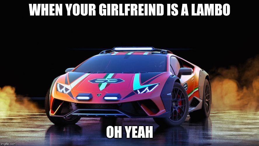 WHEN YOUR GIRLFREIND IS A LAMBO; OH YEAH | image tagged in cars,lamborghini | made w/ Imgflip meme maker