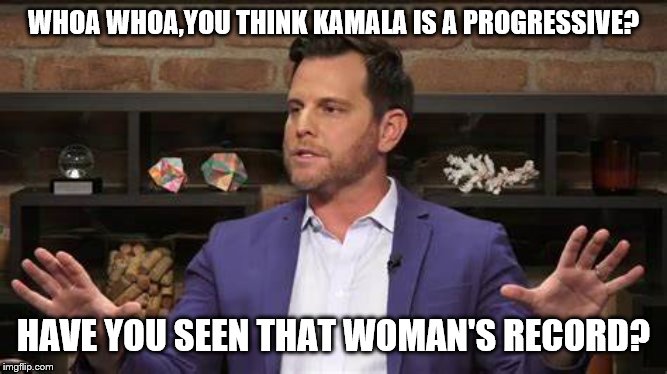 WHOA WHOA,YOU THINK KAMALA IS A PROGRESSIVE? HAVE YOU SEEN THAT WOMAN'S RECORD? | made w/ Imgflip meme maker