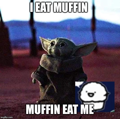Baby Yoda | I EAT MUFFIN; MUFFIN EAT ME | image tagged in baby yoda | made w/ Imgflip meme maker