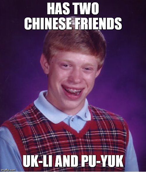 Bad Luck Brian Meme | HAS TWO CHINESE FRIENDS; UK-LI AND PU-YUK | image tagged in memes,bad luck brian | made w/ Imgflip meme maker