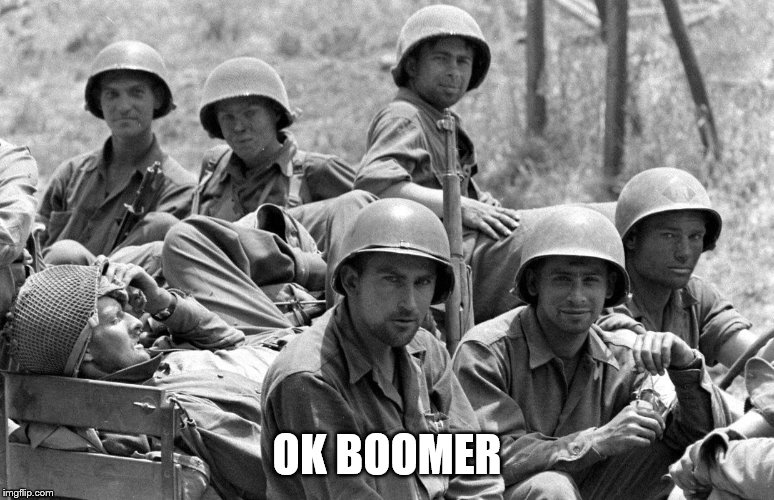 WWII soldiers | OK BOOMER | image tagged in wwii soldiers | made w/ Imgflip meme maker