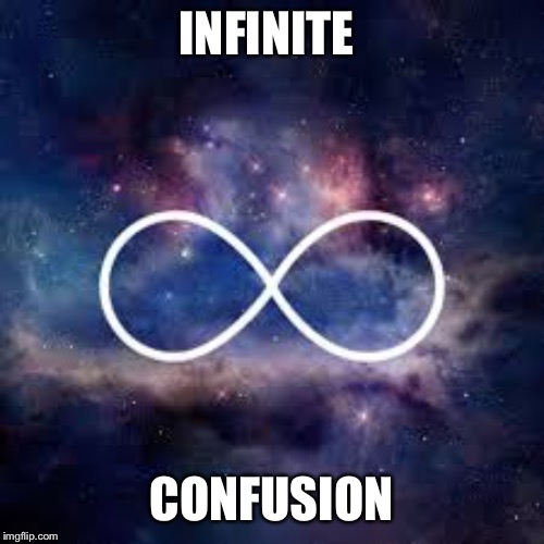 infinite universe | INFINITE CONFUSION | image tagged in infinite universe | made w/ Imgflip meme maker