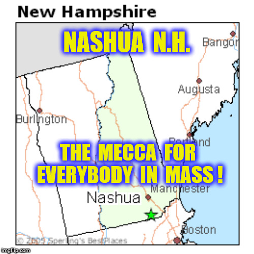 NASHUA  N.H. THE  MECCA  FOR  EVERYBODY  IN  MASS ! | made w/ Imgflip meme maker