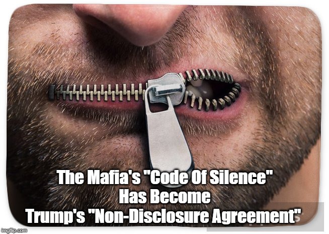 The Mafia's "Code Of Silence"
Has Become
Trump's "Non-Disclosure Agreement" | made w/ Imgflip meme maker