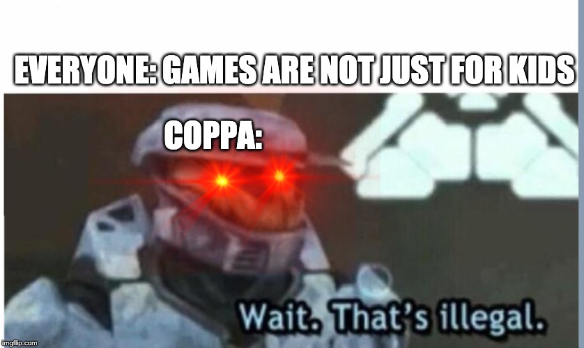 Wait. That's illegal | EVERYONE: GAMES ARE NOT JUST FOR KIDS; COPPA: | image tagged in wait that's illegal | made w/ Imgflip meme maker