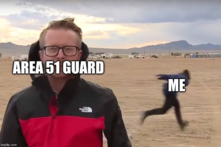 Area 51 Naruto Runner | AREA 51 GUARD; ME | image tagged in area 51 naruto runner | made w/ Imgflip meme maker