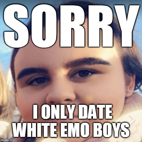 Hawt Girl Talks About Her Sexual Preferences | SORRY; I ONLY DATE WHITE EMO BOYS | image tagged in fat girl,really fat girl,hawt,sexy women,cute girl,lol so funny | made w/ Imgflip meme maker