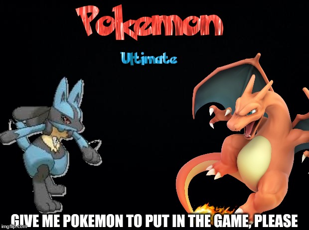 I'm making a game (i don't need help) i just need pokemon to put into it. (no fakemon) just really powerful non legendarys | GIVE ME POKEMON TO PUT IN THE GAME, PLEASE | image tagged in pokemon game,pokemon | made w/ Imgflip meme maker