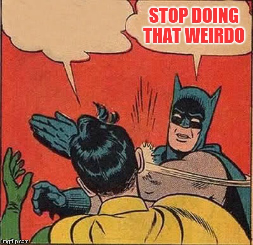 Batman Slapping Robin Meme | STOP DOING THAT WEIRDO | image tagged in memes,batman slapping robin | made w/ Imgflip meme maker
