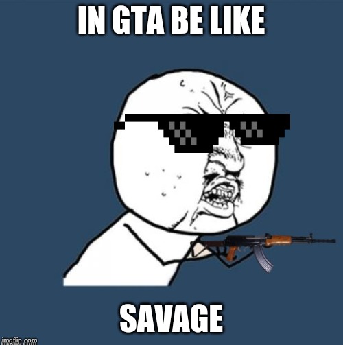 IN GTA BE LIKE; SAVAGE | image tagged in thug life | made w/ Imgflip meme maker